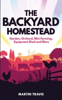 The Backyard Homestead: Garden, Orchard, Mini Farming, Equipment Shed and More 1657297160 Book Cover