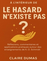 À l'intérieur de Le Hasard n'existe pas: Réflexions, commentaires et applications pratiques autour des enseignements de K.O. Schmidt (French Edition) B0FP3544YJ Book Cover