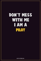 Don't Mess With Me, I Am A Pilot: Career Motivational Quotes 6x9 120 Pages Blank Lined Notebook Journal 167645862X Book Cover