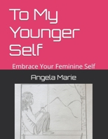 To My Younger Self: Embrace Your Feminine Self B0GN5M9Y9R Book Cover