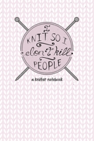 I Knit so I Don't Kill People. A Knitter Notebook: 4:5 Knitting Paper Notebook for Knit projects and patterns. Great gift for any Knitter! 1699015716 Book Cover