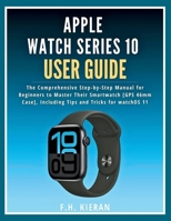 Apple Watch Series 10 User Guide: The Comprehensive Step-by-Step Manual for Beginners to Master Their Smartwatch [GPS 46mm Case], Including Tips and Tricks for watchOS 11 B0FND1SWS6 Book Cover