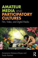 Amateur Media and Participatory Cultures: Film, Video, and Digital Media 1138226157 Book Cover