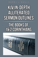 KJV In-Depth Alliterated Sermon Outlines: The Books of 1 & 2 Corinthians (KJV In-Depth Alliterated Sermon Outlines Series) B0FN4FBJ12 Book Cover