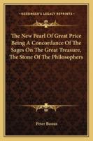 The New Pearl Of Great Price Being A Concordance Of The Sages On The Great Treasure, The Stone Of The Philosophers 1162914327 Book Cover