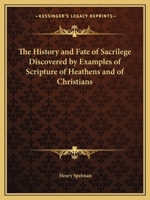 The History and Fate of Sacrilege Discovered by Examples of Scripture of Heathens and of Christians 0766180824 Book Cover