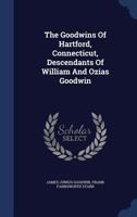 The Goodwins Of Hartford, Connecticut, Descendants Of William And Ozias Goodwin 1015586244 Book Cover