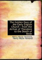 The Golden Days of the Early English Church: From the Arrival of Theodore to the Death of Bede 0530205947 Book Cover