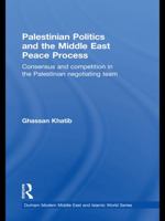 Palestinian Politics and the Middle East Peace Process: Consensus and Competition in the Palestinian Negotiating Team 0415673747 Book Cover