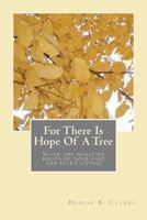 For There Is Hope Of A Tree: Sever the negative roots of your past and start living 1468079913 Book Cover