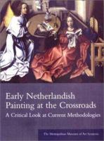 Early Netherlandish Painting at the Crossroads: A Critical Look at Current Methodologies (Metropolitan Museum of Art Symposia) 1588390101 Book Cover