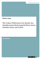 Wie lenken Präferenzen bei Spotify den Musikkonsum? Bedeutung für Hörer: innen, Künstler: innen und Labels 3346669386 Book Cover