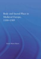 Body and Sacred Place in Medieval Europe, 1100-1389 (Studies in Medieval History and Culture, 18) 0415803527 Book Cover