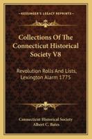 Collections Of The Connecticut Historical Society V8: Revolution Rolls And Lists, Lexington Alarm 1775 1163291161 Book Cover