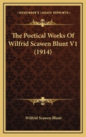 The Poetical Works of Wilfrid Scawen Blunt Volume 1 0548599297 Book Cover