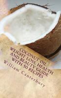 Coconut Oil: Weight Loss, Health and Beauty Guide with 50 Recipes 1530101662 Book Cover