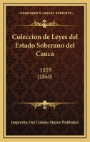 Coleccion de Leyes del Estado Soberano del Cauca: 1859 (1860) 1161035125 Book Cover