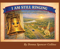 I Am Still Ringing: Meet Belle, the 230 year Old Paul Revere Belle: Meet Belle, the 230 year Old Paul Revere Belle: Meet Belle, the 230 year Old Paul ... Meet Belle, the 230 year old Paul Revere Bell B0GZYXQLL9 Book Cover