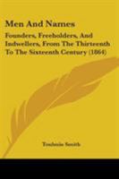 Men And Names: Founders, Freeholders, And Indwellers, From The Thirteenth To The Sixteenth Century 1104296217 Book Cover