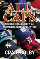 All Caps: Stories That Justify an Outrageous Hat Collection 1039148786 Book Cover