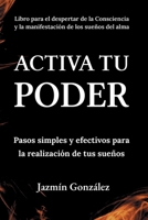 Activa tu Poder: Pasos simples y efectivos para la realización de tus sueños. (Despertar de la Consciencia y Manifestacióoacute;n de los Sueñntilde;os del Alma.) B088LJJ9K6 Book Cover