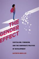 The Gender Effect: Capitalism, Feminism, and the Corporate Politics of Development 0520286391 Book Cover