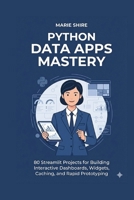 Python Data Apps Mastery: 80 Streamlit Projects for Building Interactive Dashboards, Widgets, Caching, and Rapid Prototyping B0G7VPTYPL Book Cover