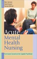 Acute Mental Health Nursing: From Acute Concerns to the Capable Practitioner 0761973192 Book Cover