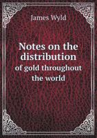 Notes on the Distribution of Gold Throughout the World: Including Australia, California, & Russia 101532925X Book Cover