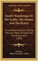 Israel's Wanderings Or The Sciiths, The Saxons, And The Kymry: A Connected Account, Tracing The Lost Tribes Of Israel Into The British Isles 1165558041 Book Cover