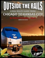 Outside the Rails: A Rail Route Guide from Chicago to Kansas City (Abbreviated Edition) 035989609X Book Cover