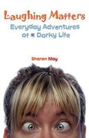 Laughing Matters: Everyday Adventures of a Dorky Life 1598587862 Book Cover