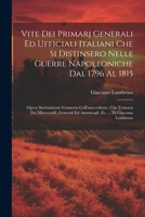Vite Dei Primarj Generali Ed Ufficiali Italiani Che Si Distinsero Nelle Guerre Napoleoniche Dal 1796 Al 1815: Opera Strettamente Connessa ... Ec. ... Di Giacomo Lombroso (Italian Edition) 1022430165 Book Cover
