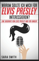 Warum Sollte Ich Mich Für Elvis Presley Inter-essieren?: Eine Biografie Von Elvis Presley Nur Für Kinder! 1629174734 Book Cover