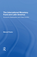 The International Monetary Fund and Latin America: Economic Stabilization and Class Conflict 0367308657 Book Cover