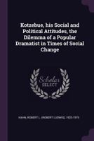 Kotzebue, his Social and Political Attitudes, the Dilemma of a Popular Dramatist in Times of Social Change 1022225812 Book Cover