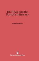 Dr. Howe and the Forsyth Infirmary 0674732499 Book Cover