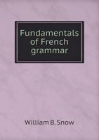 Fundamentals of French Grammar: With Illustrative Texts, Exercises, and Vocabularies; For Use in Schools and Colleges 5518569904 Book Cover