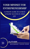 Your Mindset for Entrepreneurship - Ultimate Guide to Achieve Genuine Success in Your Life: A Complete Guide To Entrepreneurship B09TF6S99Y Book Cover