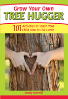 Grow Your Own Tree Hugger: 101 Activities to Teach Your Child How to Live Green 1440203679 Book Cover
