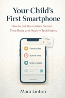 Your Child’s First Smartphone: How to Set Boundaries, Screen Time Rules and Healthy Tech Habits B0GR8KYK8S Book Cover
