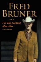 Fred Bruner: I'm The Luckiest Man Alive 142598178X Book Cover