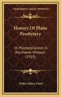 History Of Platte Presbytery: Or Presbyterianism In Northwest Missouri 1166039986 Book Cover