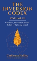 THE INVERSION CODEX - VOLUME III : Coherence, Embodiment, and the Return of the Living Circuit 1968499350 Book Cover