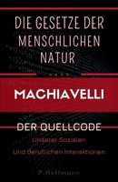 Die Gesetze der menschlichen Natur nach Machiavelli : Der Quellcode unserer sozialen und beruflichen Interaktionen (German Edition) B0FPXRQFCZ Book Cover