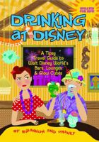 Drinking at Disney: A Tipsy Travel Guide to Walt Disney World's Bars, Lounges & Glow Cubes 0991007964 Book Cover