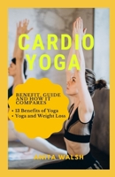Cardio Yoga: Benefit, Guide and How it Compares: 13 Benefits of Yoga, Yoga and Weight Loss B091F3MWJ8 Book Cover