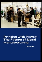 Printing with Power: The Future of Metal Manufacturing 3384262077 Book Cover
