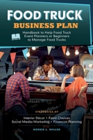 Food Truck Business Plan Handbook to Help Food Truck Event Planners or Beginners to Manage Food Trucks. Strategies of Interior Décor, Food Choices, So 1990409482 Book Cover