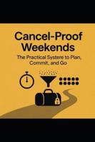Cancel-Proof Weekends: The Practical System to Plan, Commit, and Go: A Behavioral Science–Based System to Stop Canceling Plans and Follow Through on Weekend Trips B0G48YQWTW Book Cover